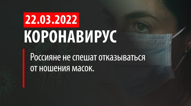Коронавирус, 22 марта. Россияне не спешат отказываться от ношения масок.