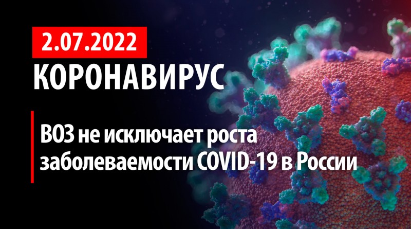 Коронавирус, 2 июля. ВОЗ не исключает роста заболеваемости COVID-19 в России