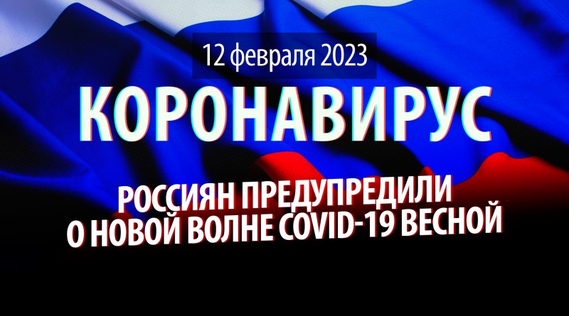 Коронавирус, 12 февраля. Россиян предупредили о новой волне COVID-19 весной